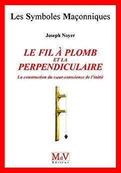 Le Fil à plomb et la perpendiculaire " La construction du cœur conscience de l'initié "