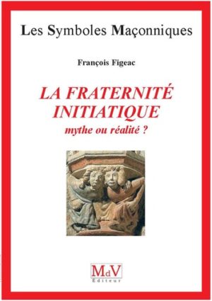 La fraternité Initiatique "Mythe ou réalité ?