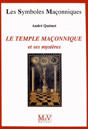 LE TEMPLE MAÇONNIQUE et ses mystères