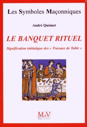 LE BANQUET RITUEL, signification initiatique des "travaux de table"