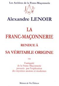 N°4 Alexandre LENOIR, LA FRANC-MAÇONNERIE rendue à sa véritable origine