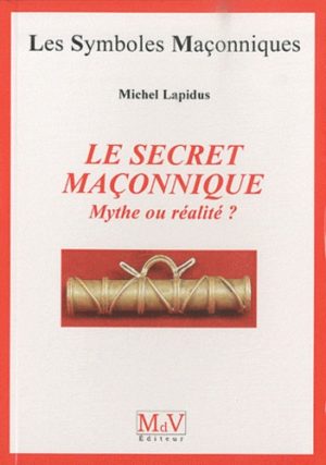 LE SECRET MACONNIQUE,MYTHE OU RÉALITÉ ?