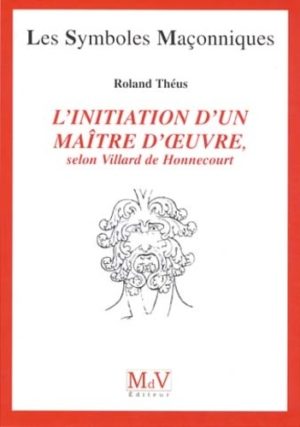 L'INITIATION D'UN MAÎTRE D'ŒUVRE,selon Villard de Honnecourt