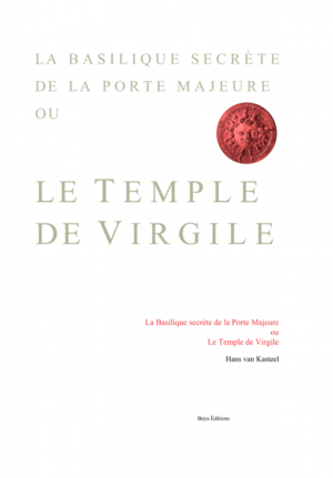 LE TEMPLE DE VIRGILE OU LA BASILIQUE SECRÈTE DE LA PORTE MAJEURE