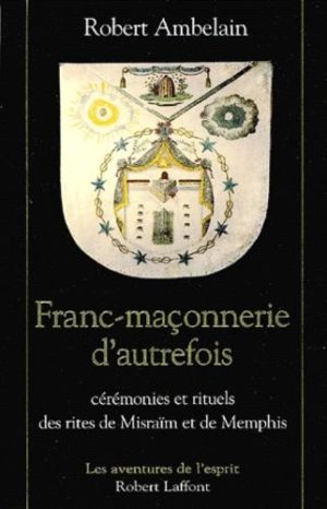 Franc-maçonnerie d'autrefois. Cérémonies et rituels des rites de Misraïm et de Memphis