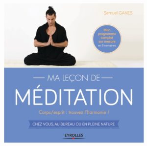 Ma leçon de méditation - Corps/esprit : retrouvez l'harmonie ! Chez vous, au bureau ou en pleine nature