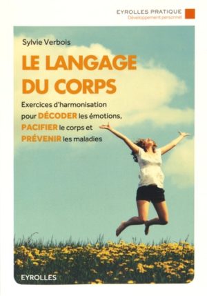 Le langage du corps - Exercices d'harmonisation pour décoder les émotions, pacifier le corps et prévenir les maladies