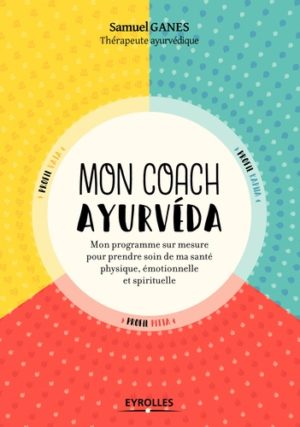 Mon coach ayurvéda - Mon programme sur mesure pour prendre soin de ma santé physique, émotionnelle et spirituelle