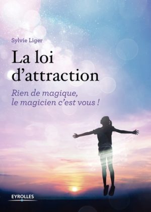 La loi d'attraction - Rien de magique, le magicien c'est vous !