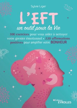 L'EFT, un outil pour la vie - 60 exercices pour vous aider à nettoyer votre grenier émotionnel, 200 affirmations positives pour amplifier votre bonheur