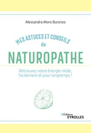 Mes astuces et conseils de naturopathe - Retrouvez votre énergie vitale, facilement et pour longtemps !