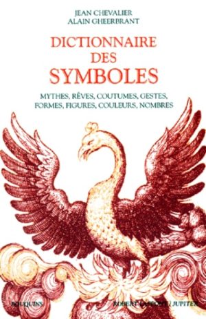 Dictionnaire des symboles - Mythes, rêves, coutumes, gestes, formes, figures, couleurs, nombres