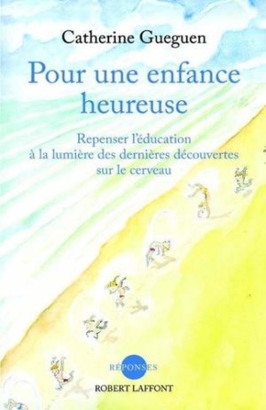 Pour une enfance heureuse - Repenser l'éducation à la lumière des dernières découvertes sur le cerveau