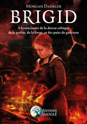 Brigid - A la rencontre de la déesse celtique de la poésie, de la forge et des puits de guérison