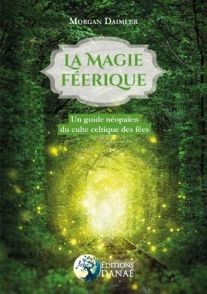 La magie féerique - Un guide néopaïen du culte celtique des fées