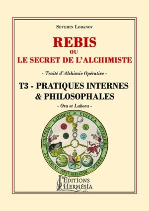 Rébis ou le secret de l'alchimiste. Traité d'alchimie opérative - Tome 3, Pratiques internes & philosophales