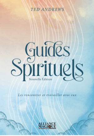 Les guides spirituels - Les rencontrer et travailler avec eux