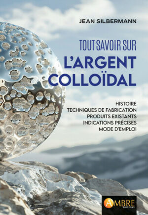 Tout savoir sur l'argent colloïdal - Histoire, techniques de fabrication, produits existants, indications thérapeutiques et mode d'emploi