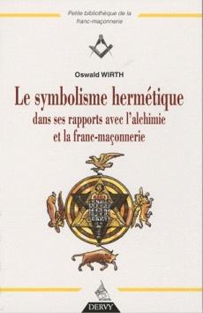 Le symbolisme hermétique dans ses rapports avec l'Alchimie et la Franc-Maçonnerie