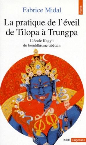 LA PRATIQUE DE L'EVEIL DE TILOPA A TRUNGPA. L'école Kagyü du bouddhisme tibétain