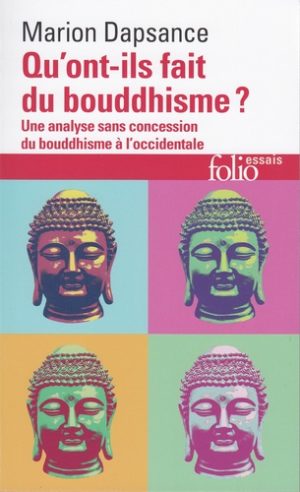 Qu'ont-ils fait du bouddhisme ? - Une analyse sans concession du bouddhisme à l'occidentale