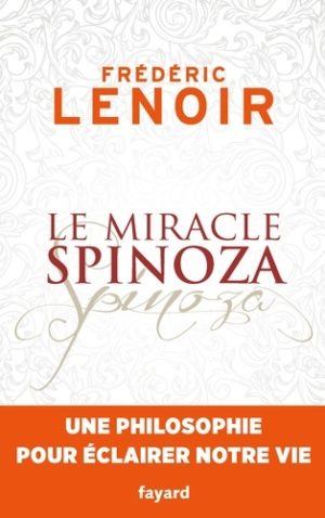 Le miracle Spinoza - Une philosophie pour éclairer notre vie