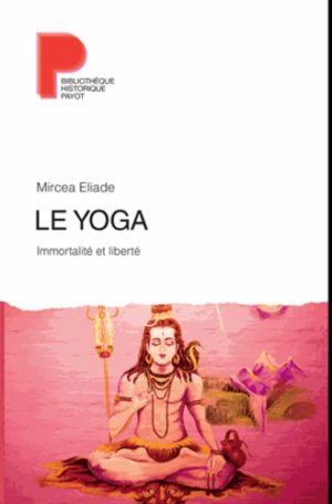 Le yoga - Immortalité et liberté