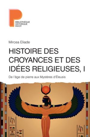 Histoire des croyances et des idées religieuses - Volume 1, De l'âge de pierre aux Mystères d'Eleusis