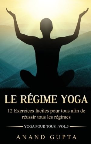 Le régime yoga - 12 Exercices faciles pour tous afin de réussir tous les régimes (Yoga pour tous , Vol.3)