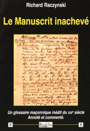 Le manuscrit inachevé - Un glossaire maçonnique inédit du XIXe siècle annoté et commenté