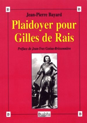 Plaidoyer pour Gilles de Rais - (Maréchal de France 1404-1440) Compagnon de Jeanne d'Arc