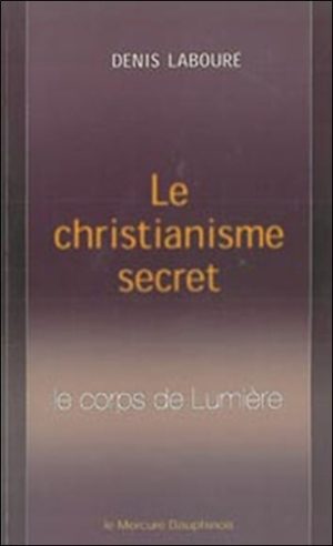 Le christianisme secret - Le corps de Lumière