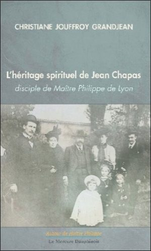 L'héritage spirituel de Jean Chapas - Disciple de Maître Philippe de Lyon