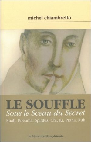 Le souffle - Sous le sceau du secret. Ruah, Pneuma, Spiritus, Chi, Ki, Prana, Ruh