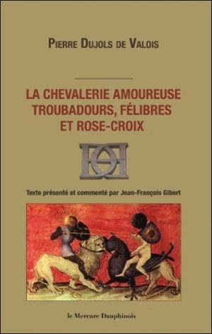 La chevalerie amoureuse, troubadours, félibres et Rose-Croix