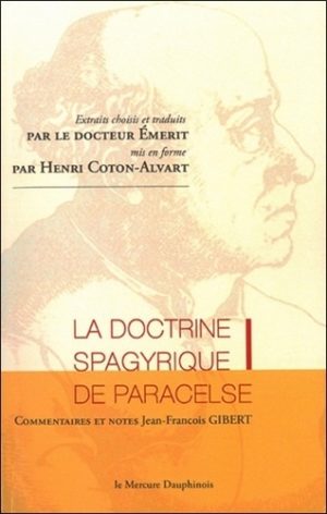 La doctrine spagyrique de Paracelse, extraits choisis et traduits par le Dr Emerit, mis en forme par Henri Coton-Alvart