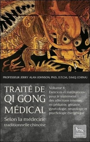 Traité de Qi Gong médical selon la médecine chinoise traditionnelle - Volume 4, Exercices et méditations pour le traitement des affections internes en pédiatrie, gériatrie, gynécologie, neurologie et psychologie énergétique