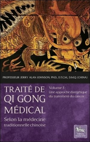Traité de Qi Gong médical selon la médecine traditionnelle chinoise - Volume 5, Une approche énergétique du traitement du cancer
