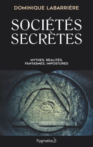 Sociétés secrètes - Mythes, réalités, fantasmes, impostures