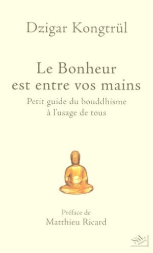 Le Bonheur est entre vos mains - Petit guide du bouddhisme à l'usage de tous