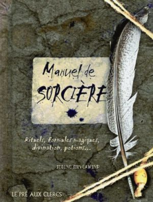 Manuel de sorcière - Rituels, formules magiques, divination, potions...