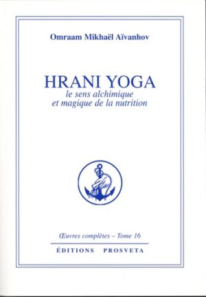 Hrani yoga, le sens alchimique et magique de la nutrition - Oeuvres complètes, tome 16