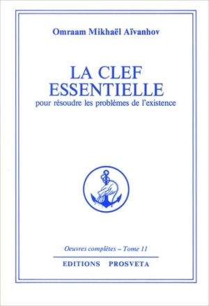 La clef essentielle pour résoudre les problèmes de l'existence. Oeuvres complètes, Tome 11