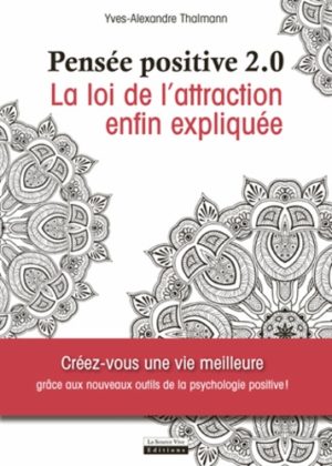 Pensée positive 2.0 - La loi d'attraction enfin expliquée