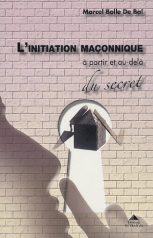 L'initiation maçonnique - A partir et au-delà du secret