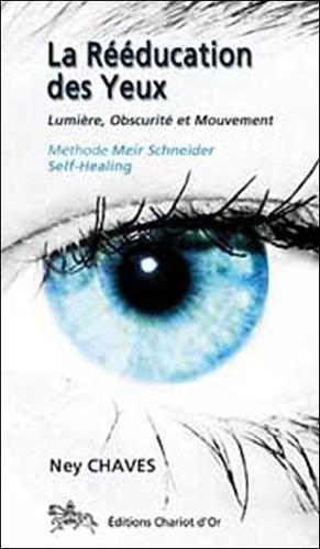 La rééducation des yeux - Lumière, Obscurité et Mouvement ; Méthode Meier Schneider - Self-Healing