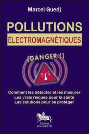 Pollutions électromagnétiques - Comment les détecter et les mesurer, les vrais risques pour la santé, les solutions pour se protéger