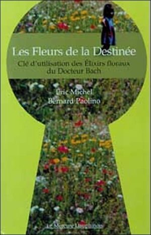 Les Fleurs de la Destinée - Clé d'utilisation des Elixirs floraux du Docteur Bach