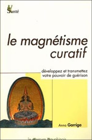 Le magnétisme curatif - Développez et transmettez votre pouvoir intérieur de guérison