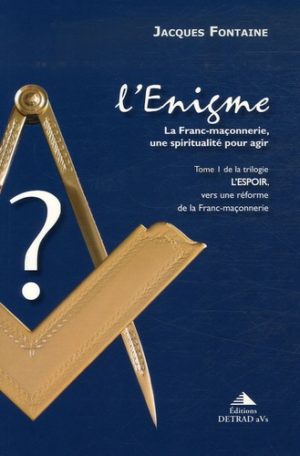 L'espoir, vers une réforme de la franc-maçonnerie - Tome 1, L'Enigme, la franc-maçonnerie, une spiritualité pour agir